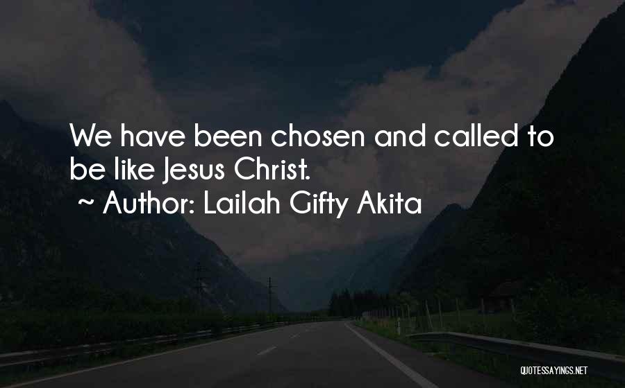 Lailah Gifty Akita Quotes: We Have Been Chosen And Called To Be Like Jesus Christ.