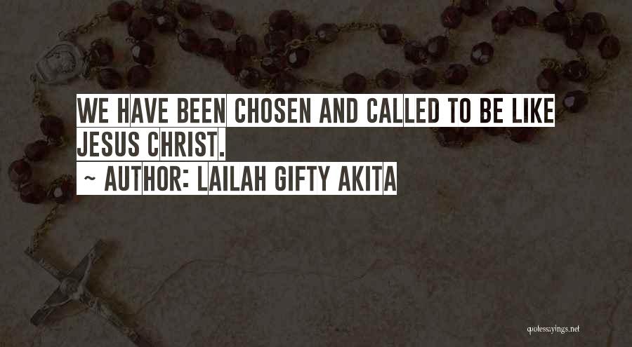 Lailah Gifty Akita Quotes: We Have Been Chosen And Called To Be Like Jesus Christ.