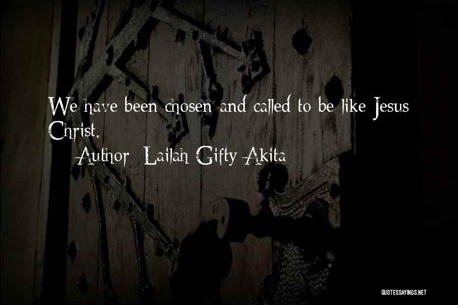 Lailah Gifty Akita Quotes: We Have Been Chosen And Called To Be Like Jesus Christ.