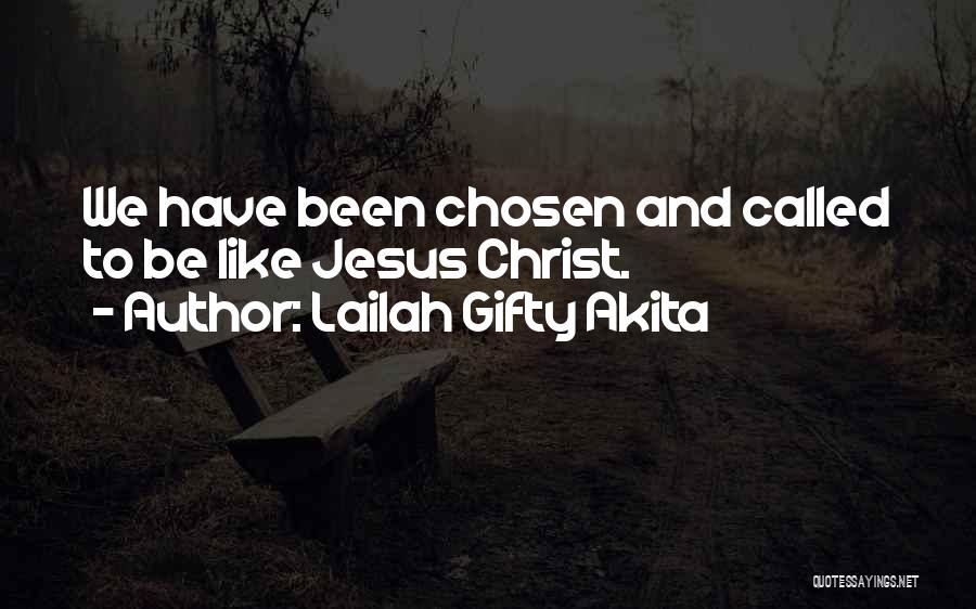 Lailah Gifty Akita Quotes: We Have Been Chosen And Called To Be Like Jesus Christ.