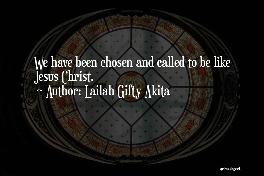 Lailah Gifty Akita Quotes: We Have Been Chosen And Called To Be Like Jesus Christ.