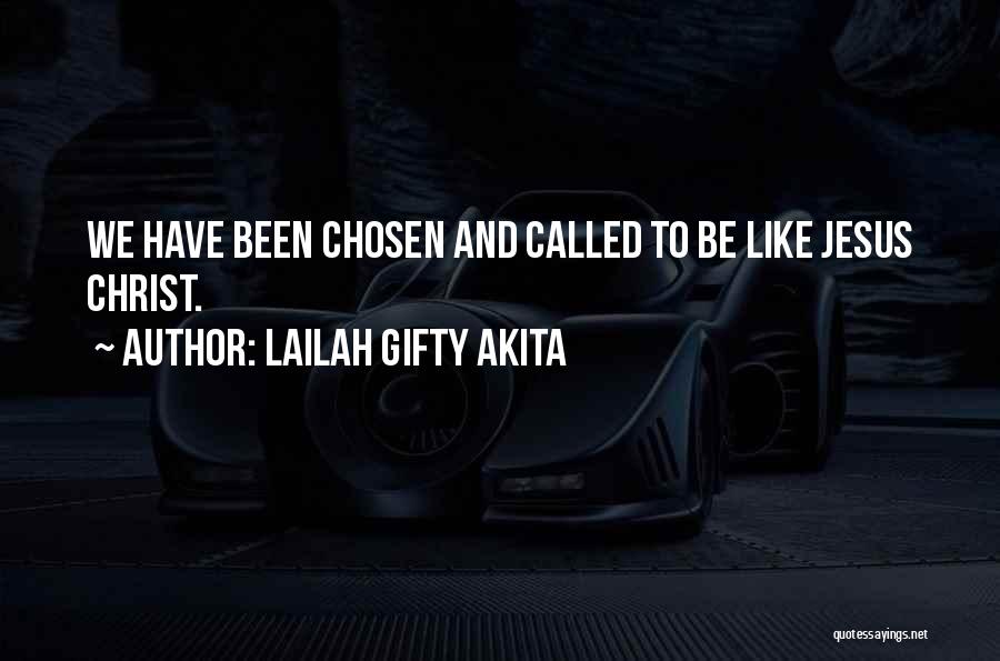 Lailah Gifty Akita Quotes: We Have Been Chosen And Called To Be Like Jesus Christ.