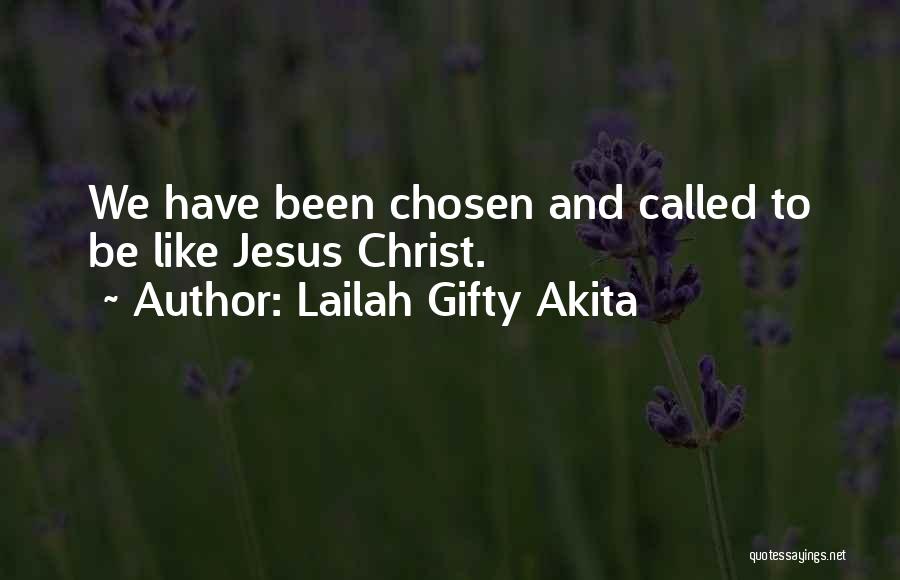 Lailah Gifty Akita Quotes: We Have Been Chosen And Called To Be Like Jesus Christ.