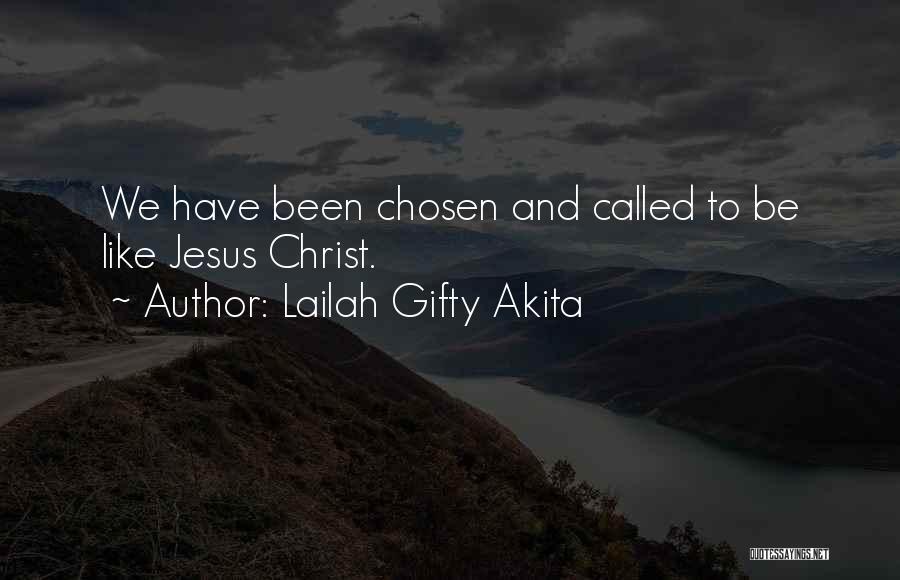 Lailah Gifty Akita Quotes: We Have Been Chosen And Called To Be Like Jesus Christ.