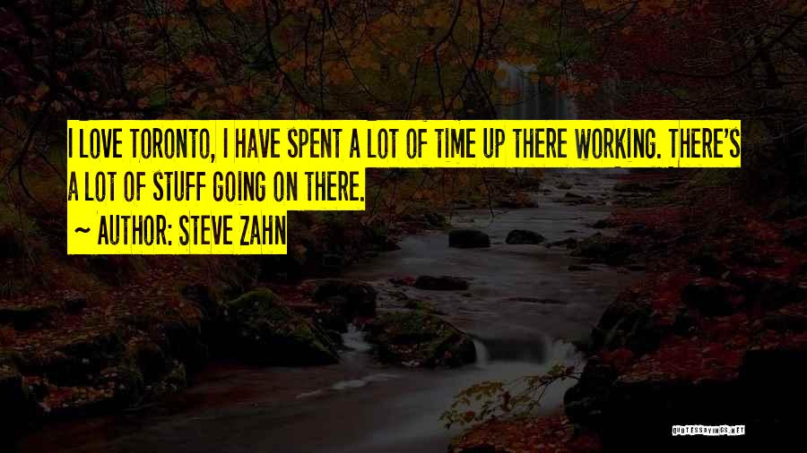 Steve Zahn Quotes: I Love Toronto, I Have Spent A Lot Of Time Up There Working. There's A Lot Of Stuff Going On