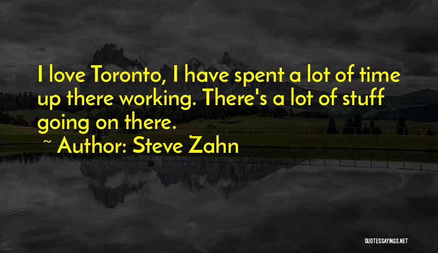 Steve Zahn Quotes: I Love Toronto, I Have Spent A Lot Of Time Up There Working. There's A Lot Of Stuff Going On