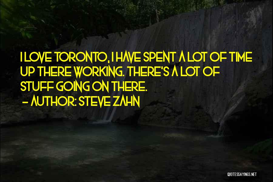 Steve Zahn Quotes: I Love Toronto, I Have Spent A Lot Of Time Up There Working. There's A Lot Of Stuff Going On