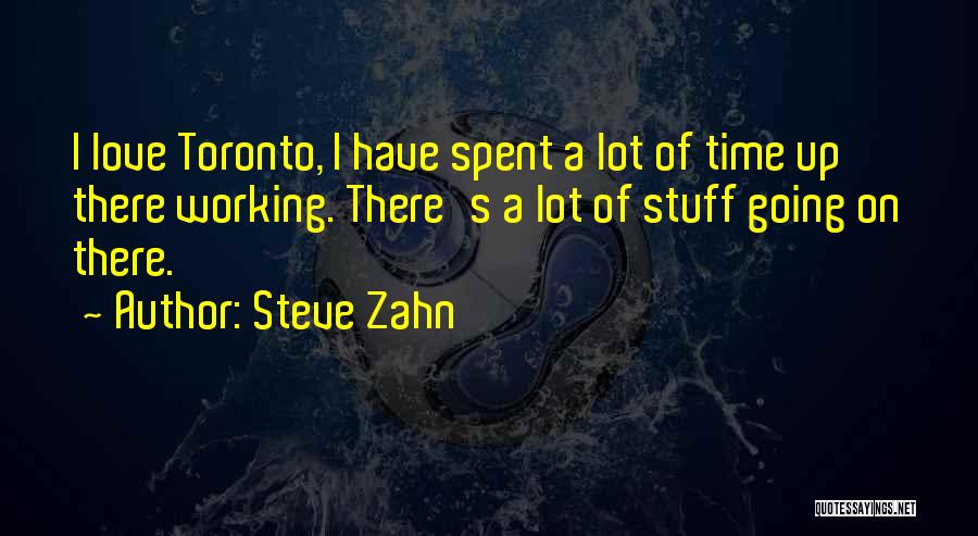 Steve Zahn Quotes: I Love Toronto, I Have Spent A Lot Of Time Up There Working. There's A Lot Of Stuff Going On