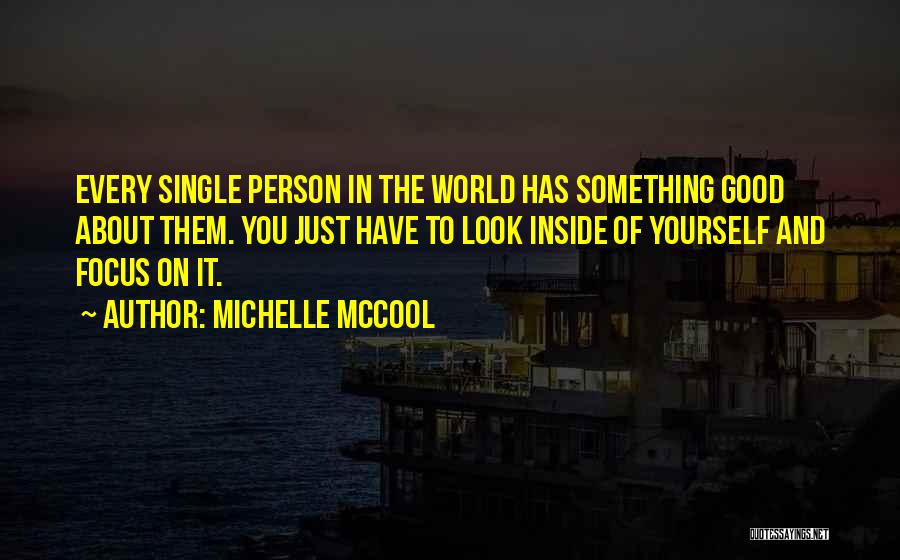 Michelle McCool Quotes: Every Single Person In The World Has Something Good About Them. You Just Have To Look Inside Of Yourself And