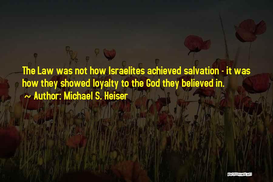 Michael S. Heiser Quotes: The Law Was Not How Israelites Achieved Salvation - It Was How They Showed Loyalty To The God They Believed