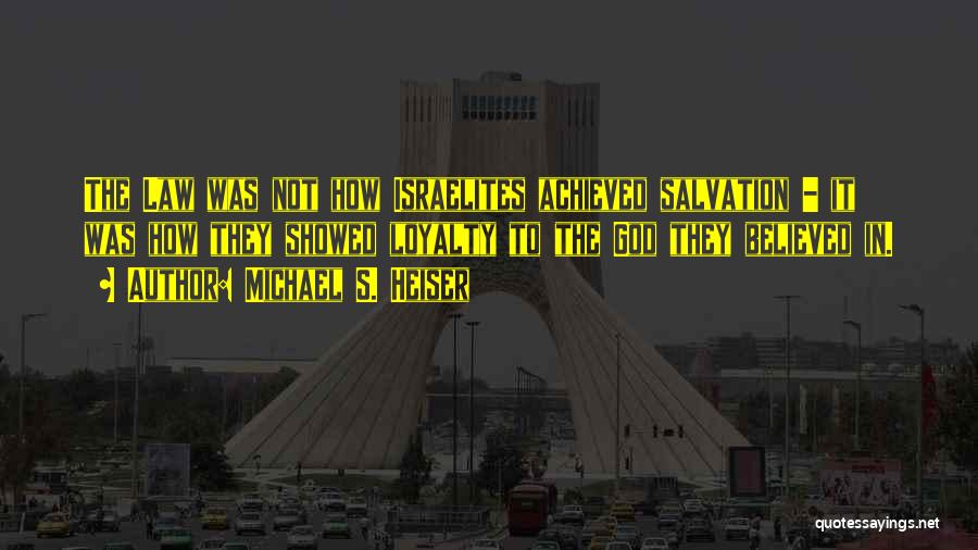 Michael S. Heiser Quotes: The Law Was Not How Israelites Achieved Salvation - It Was How They Showed Loyalty To The God They Believed