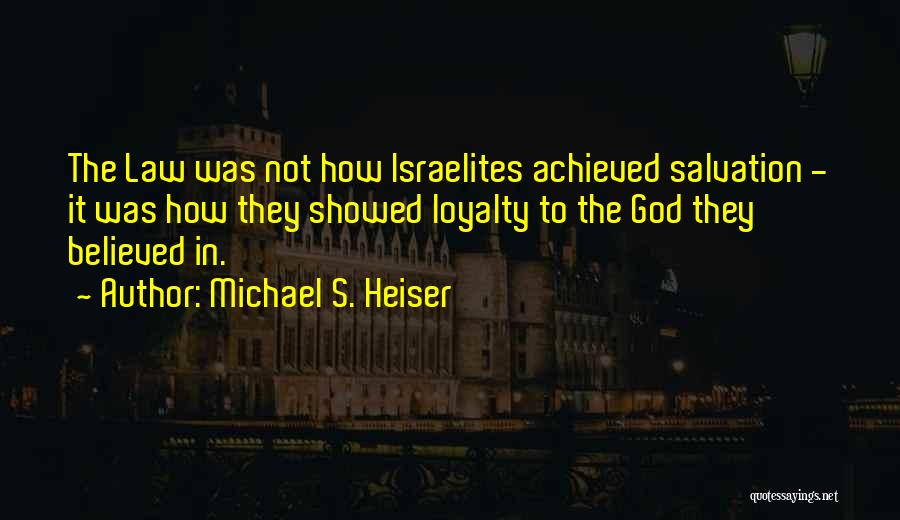 Michael S. Heiser Quotes: The Law Was Not How Israelites Achieved Salvation - It Was How They Showed Loyalty To The God They Believed