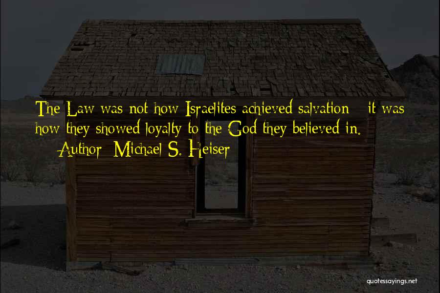 Michael S. Heiser Quotes: The Law Was Not How Israelites Achieved Salvation - It Was How They Showed Loyalty To The God They Believed