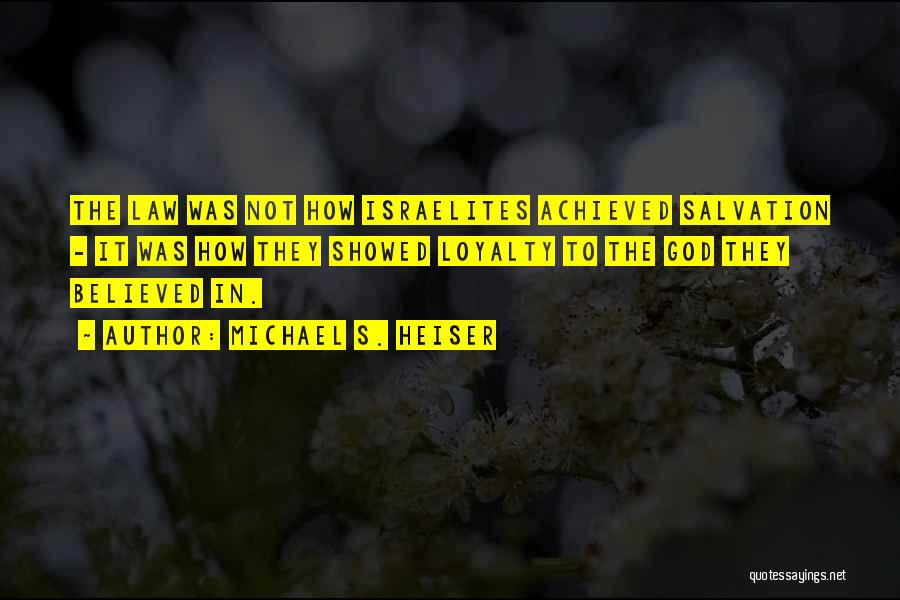 Michael S. Heiser Quotes: The Law Was Not How Israelites Achieved Salvation - It Was How They Showed Loyalty To The God They Believed