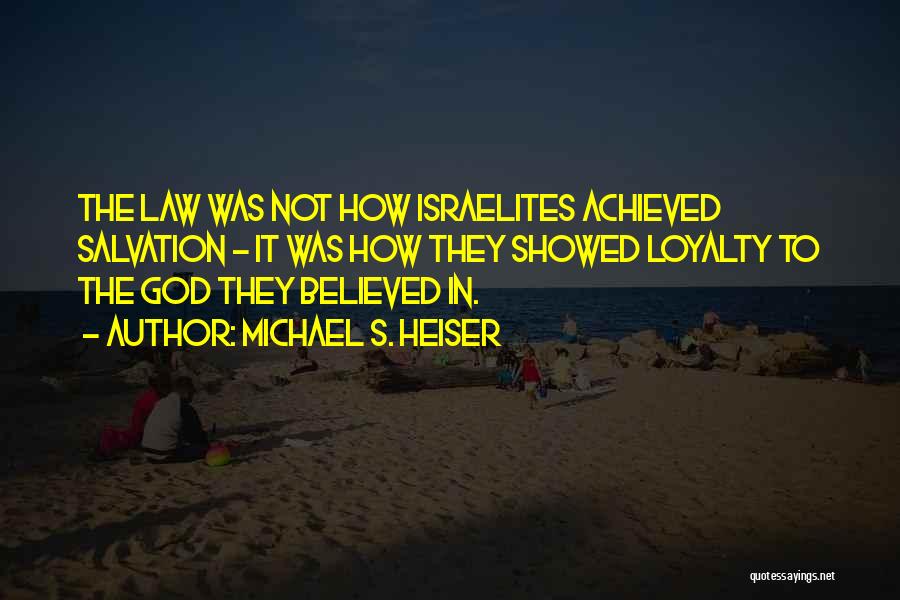 Michael S. Heiser Quotes: The Law Was Not How Israelites Achieved Salvation - It Was How They Showed Loyalty To The God They Believed