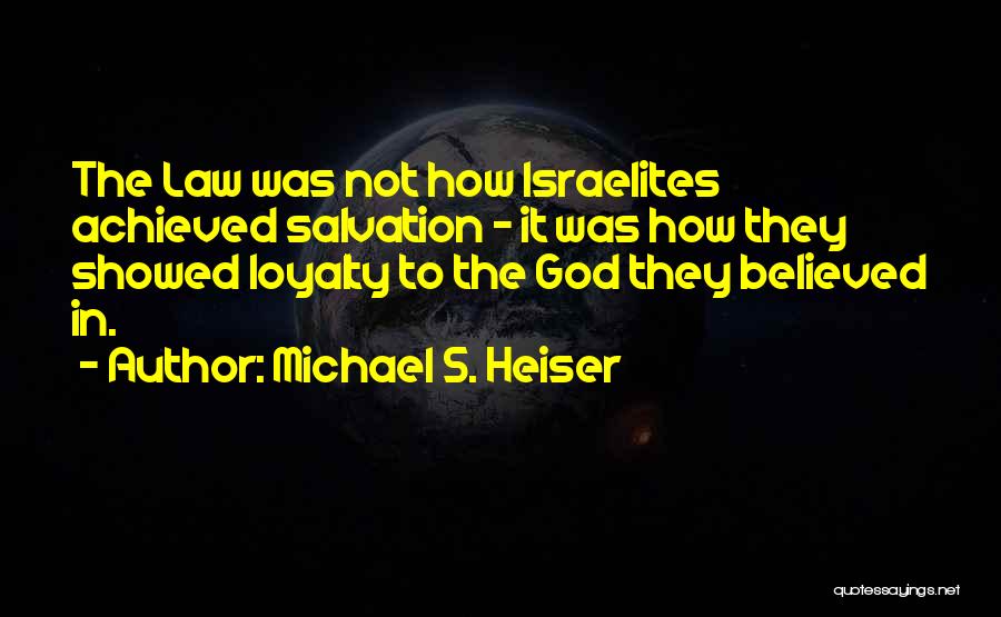 Michael S. Heiser Quotes: The Law Was Not How Israelites Achieved Salvation - It Was How They Showed Loyalty To The God They Believed