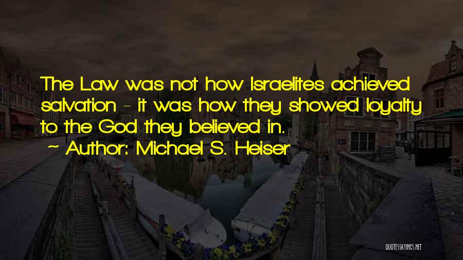 Michael S. Heiser Quotes: The Law Was Not How Israelites Achieved Salvation - It Was How They Showed Loyalty To The God They Believed