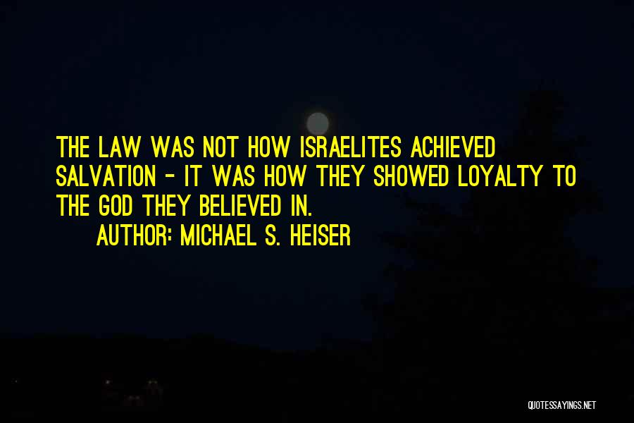 Michael S. Heiser Quotes: The Law Was Not How Israelites Achieved Salvation - It Was How They Showed Loyalty To The God They Believed