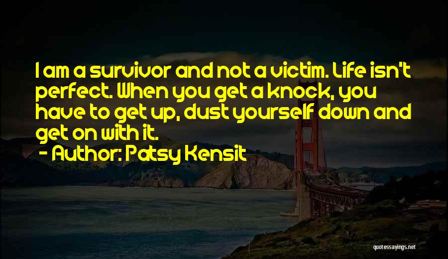 Patsy Kensit Quotes: I Am A Survivor And Not A Victim. Life Isn't Perfect. When You Get A Knock, You Have To Get