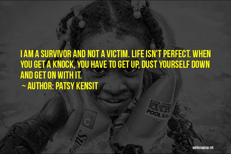 Patsy Kensit Quotes: I Am A Survivor And Not A Victim. Life Isn't Perfect. When You Get A Knock, You Have To Get