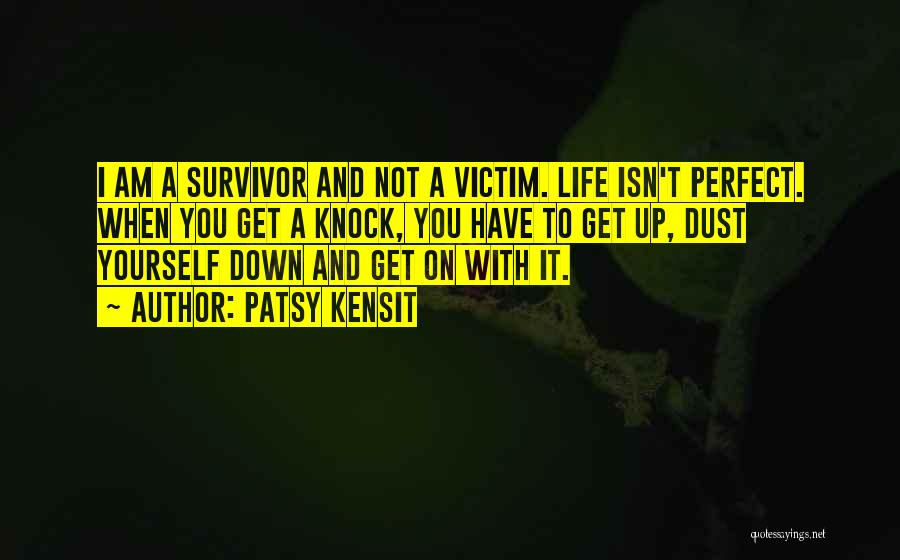 Patsy Kensit Quotes: I Am A Survivor And Not A Victim. Life Isn't Perfect. When You Get A Knock, You Have To Get