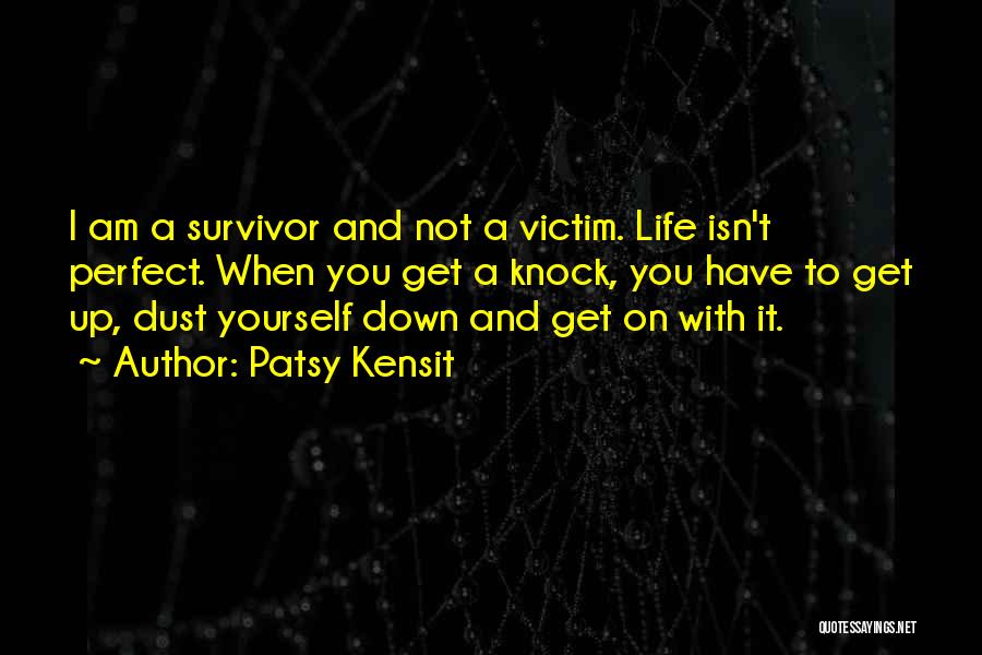 Patsy Kensit Quotes: I Am A Survivor And Not A Victim. Life Isn't Perfect. When You Get A Knock, You Have To Get
