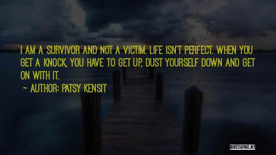 Patsy Kensit Quotes: I Am A Survivor And Not A Victim. Life Isn't Perfect. When You Get A Knock, You Have To Get