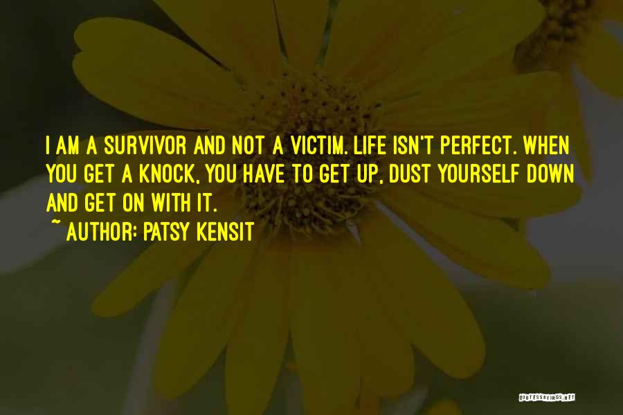 Patsy Kensit Quotes: I Am A Survivor And Not A Victim. Life Isn't Perfect. When You Get A Knock, You Have To Get