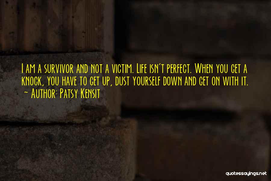 Patsy Kensit Quotes: I Am A Survivor And Not A Victim. Life Isn't Perfect. When You Get A Knock, You Have To Get