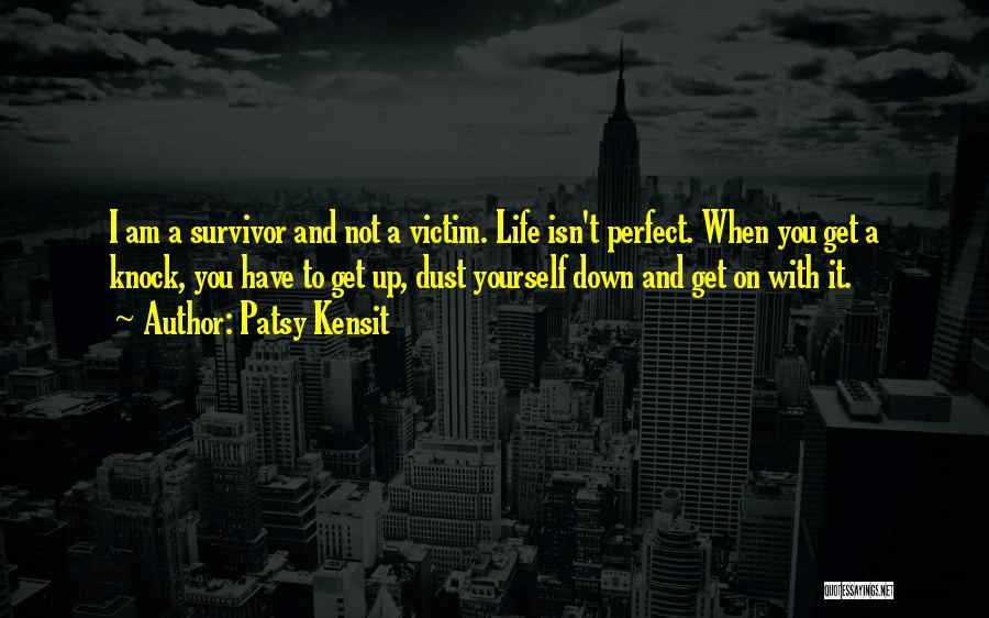 Patsy Kensit Quotes: I Am A Survivor And Not A Victim. Life Isn't Perfect. When You Get A Knock, You Have To Get