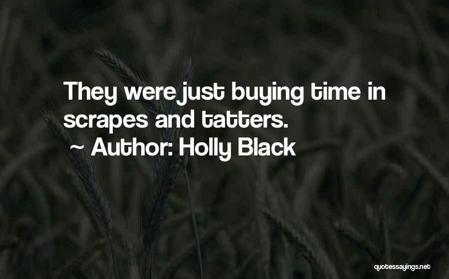 Holly Black Quotes: They Were Just Buying Time In Scrapes And Tatters.