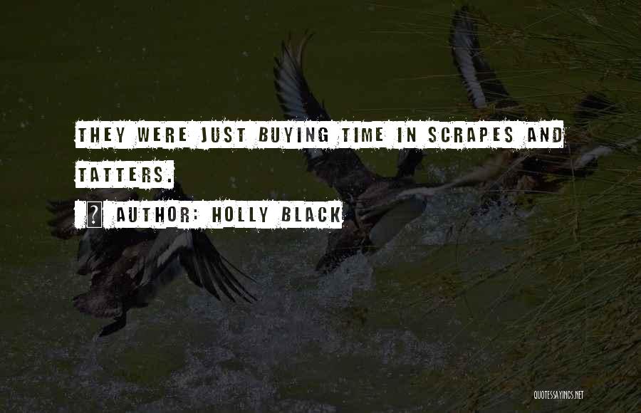 Holly Black Quotes: They Were Just Buying Time In Scrapes And Tatters.