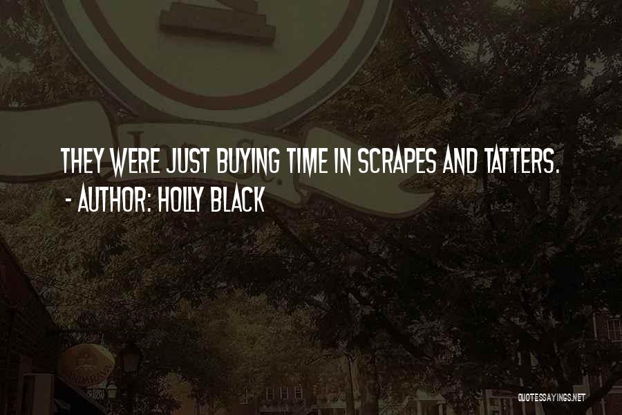 Holly Black Quotes: They Were Just Buying Time In Scrapes And Tatters.