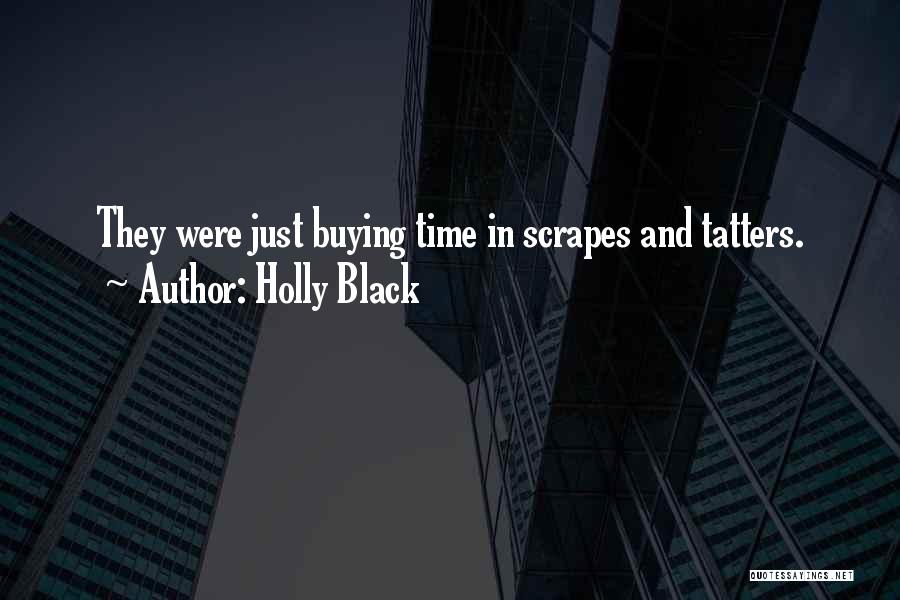 Holly Black Quotes: They Were Just Buying Time In Scrapes And Tatters.