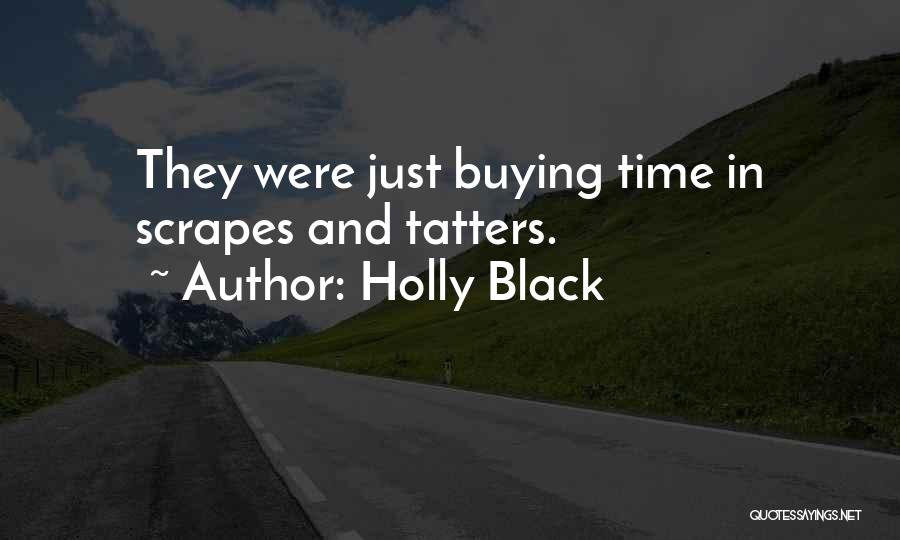 Holly Black Quotes: They Were Just Buying Time In Scrapes And Tatters.