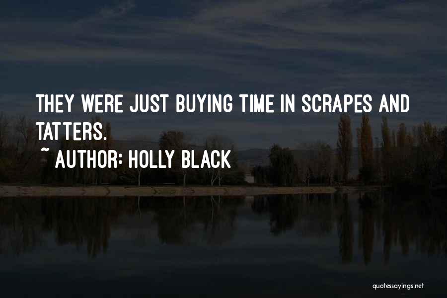 Holly Black Quotes: They Were Just Buying Time In Scrapes And Tatters.