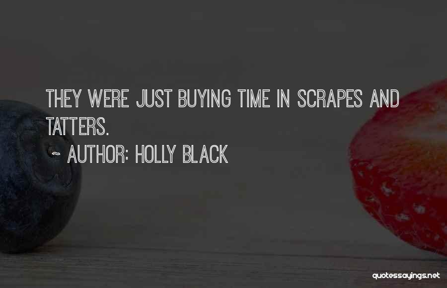 Holly Black Quotes: They Were Just Buying Time In Scrapes And Tatters.