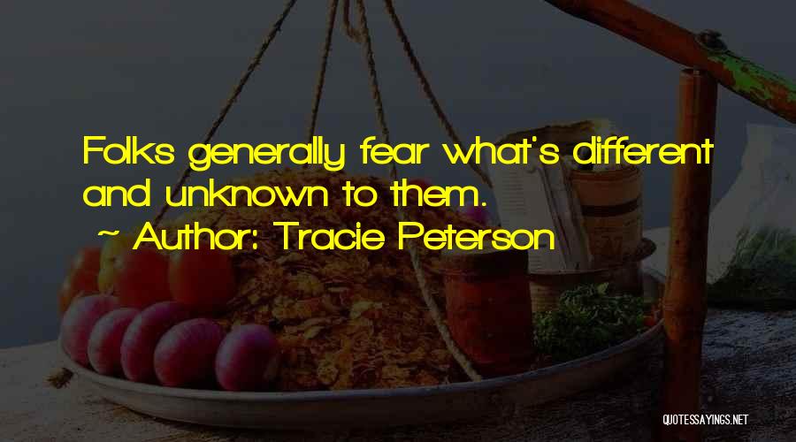 Tracie Peterson Quotes: Folks Generally Fear What's Different And Unknown To Them.