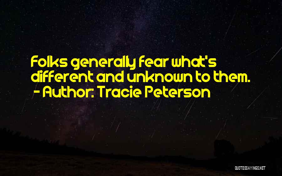 Tracie Peterson Quotes: Folks Generally Fear What's Different And Unknown To Them.