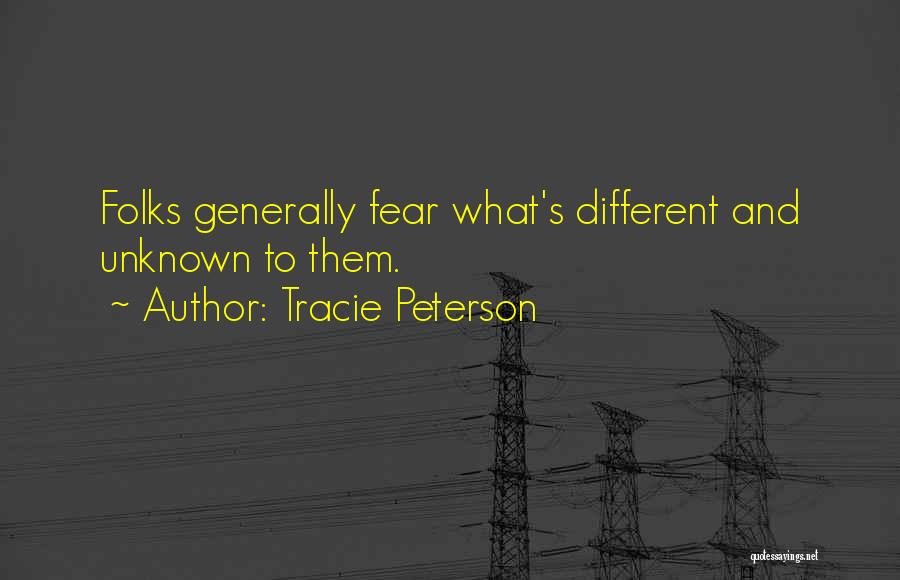 Tracie Peterson Quotes: Folks Generally Fear What's Different And Unknown To Them.