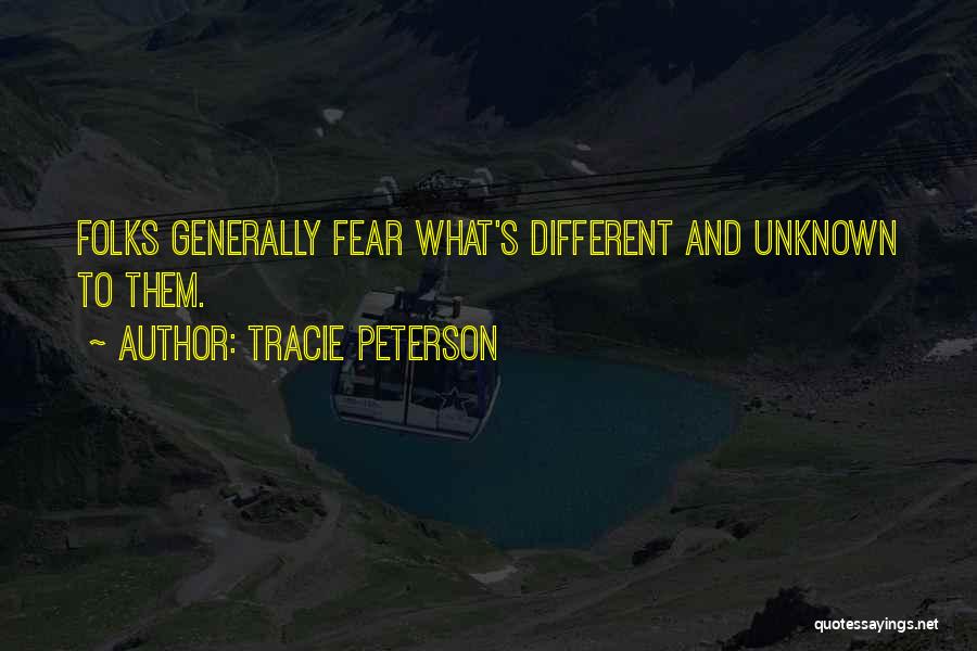 Tracie Peterson Quotes: Folks Generally Fear What's Different And Unknown To Them.