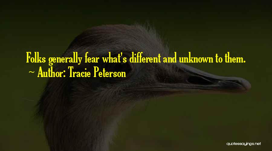 Tracie Peterson Quotes: Folks Generally Fear What's Different And Unknown To Them.