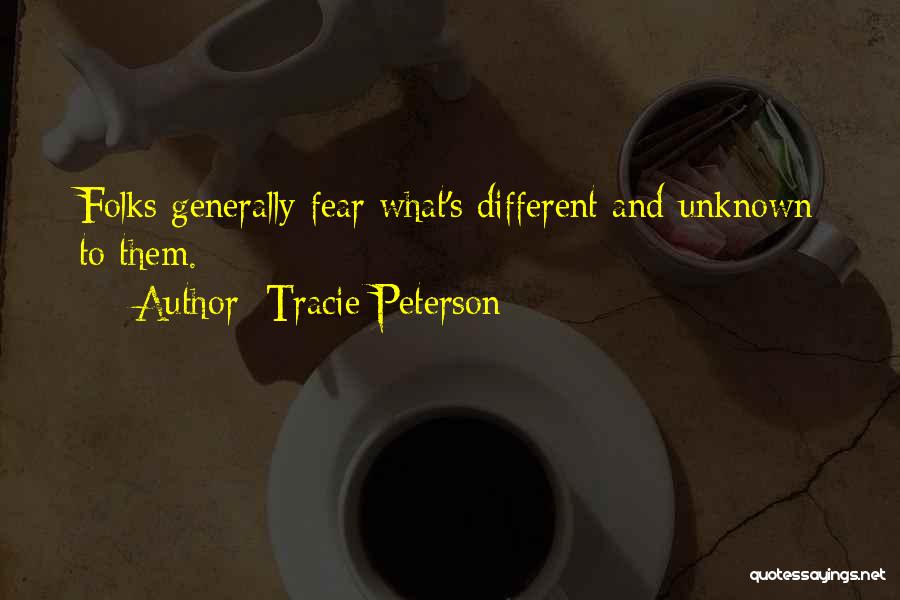 Tracie Peterson Quotes: Folks Generally Fear What's Different And Unknown To Them.