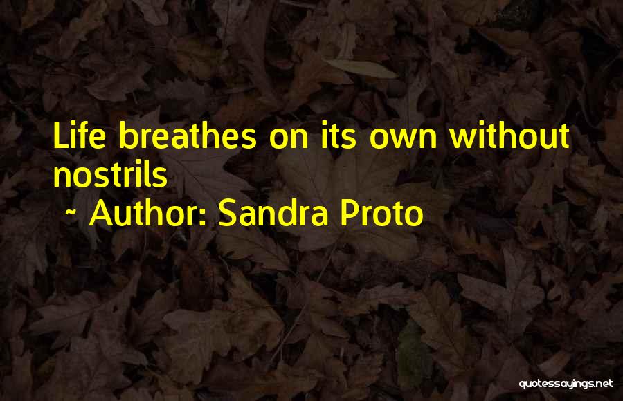 Sandra Proto Quotes: Life Breathes On Its Own Without Nostrils