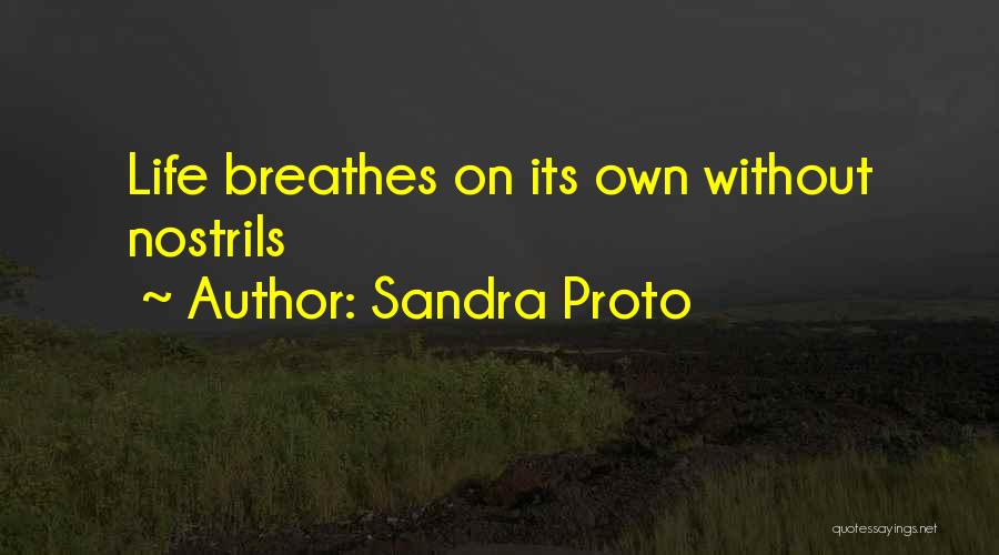 Sandra Proto Quotes: Life Breathes On Its Own Without Nostrils