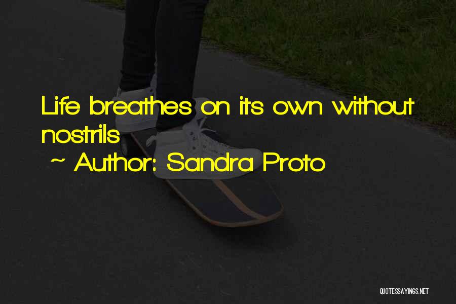 Sandra Proto Quotes: Life Breathes On Its Own Without Nostrils