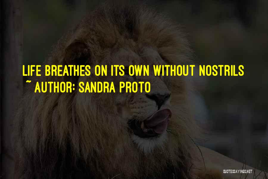 Sandra Proto Quotes: Life Breathes On Its Own Without Nostrils