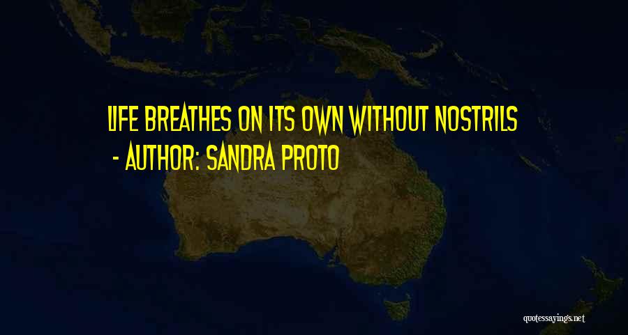 Sandra Proto Quotes: Life Breathes On Its Own Without Nostrils