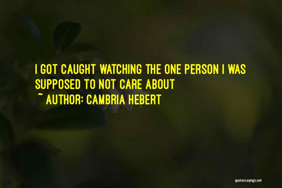 Cambria Hebert Quotes: I Got Caught Watching The One Person I Was Supposed To Not Care About