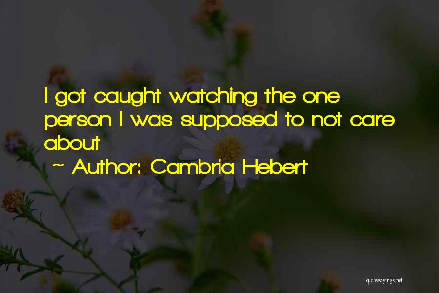 Cambria Hebert Quotes: I Got Caught Watching The One Person I Was Supposed To Not Care About